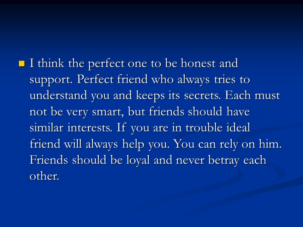 I think the perfect one to be honest and support. Perfect friend who always